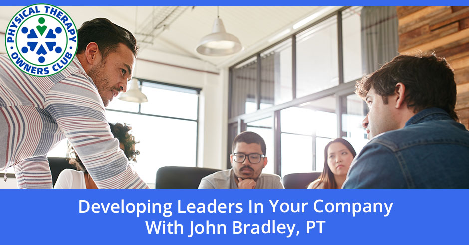 Physical Therapy Owners Club | John Bradley | Developing Leaders