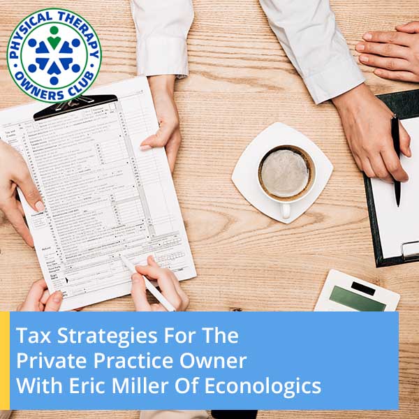 Tax Strategies For The Private Practice Owner With Eric Miller Of Econologics