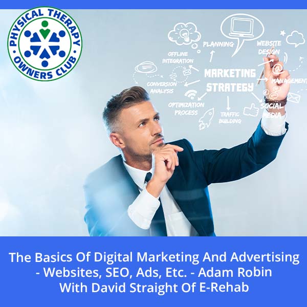 The Basics Of Digital Marketing And Advertising – Websites, SEO, Ads, Etc. – Adam Robin With David Straight Of E-Rehab