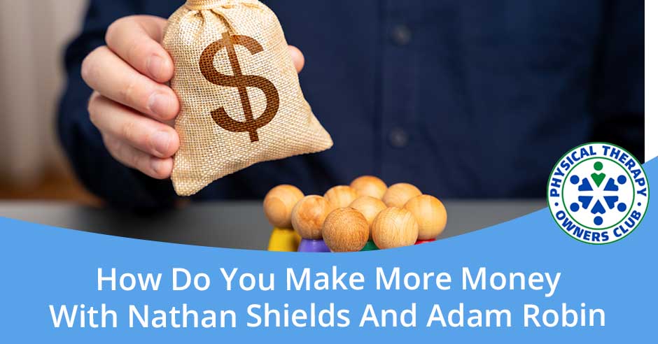 Physical Therapy Owners Club | Nathan Shields And Adam Robin | Make More Money