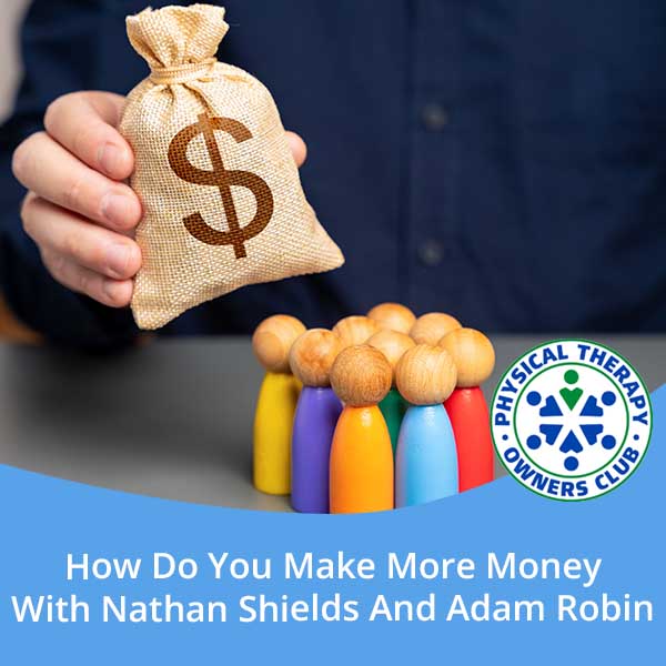 Physical Therapy Owners Club | Nathan Shields And Adam Robin | Make More Money